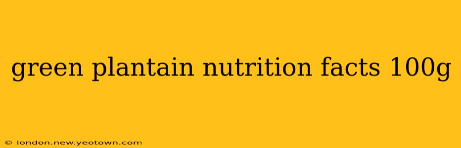 green plantain nutrition facts 100g