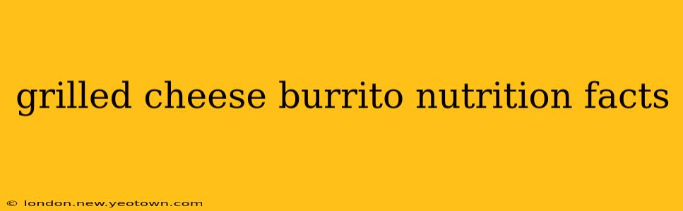 grilled cheese burrito nutrition facts