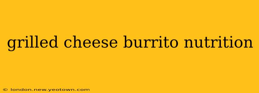 grilled cheese burrito nutrition