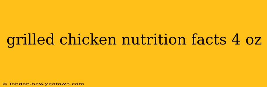 grilled chicken nutrition facts 4 oz