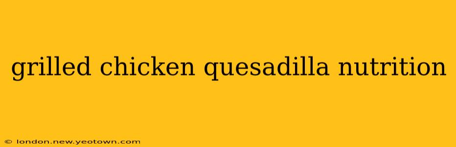 grilled chicken quesadilla nutrition