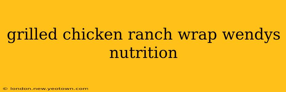 grilled chicken ranch wrap wendys nutrition