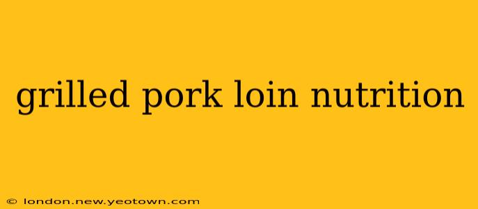 grilled pork loin nutrition