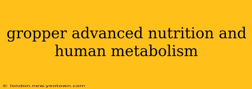 gropper advanced nutrition and human metabolism