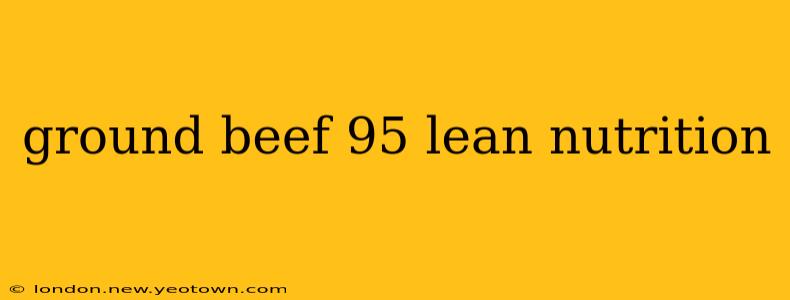 ground beef 95 lean nutrition