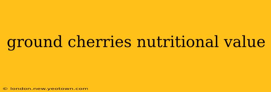 ground cherries nutritional value