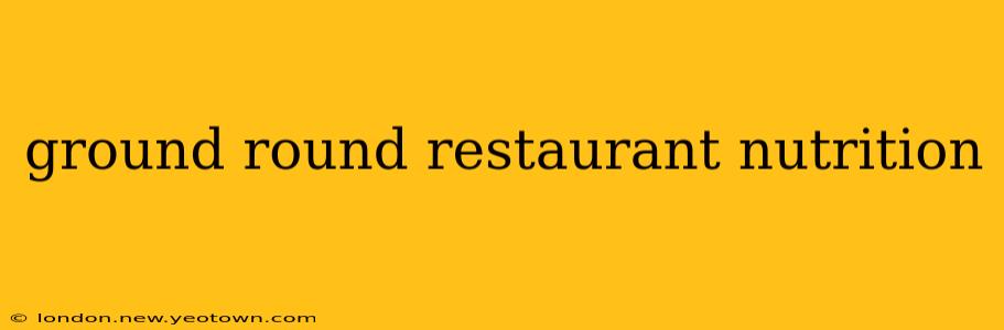 ground round restaurant nutrition