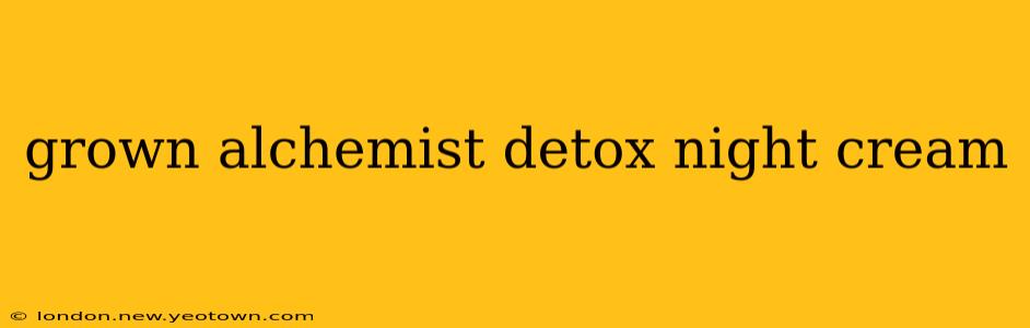 grown alchemist detox night cream