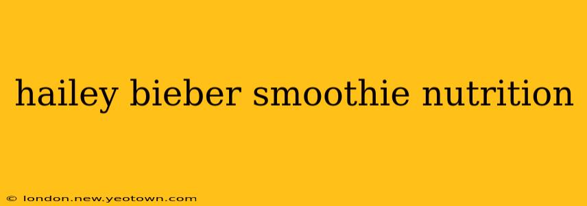 hailey bieber smoothie nutrition