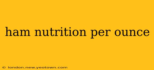 ham nutrition per ounce