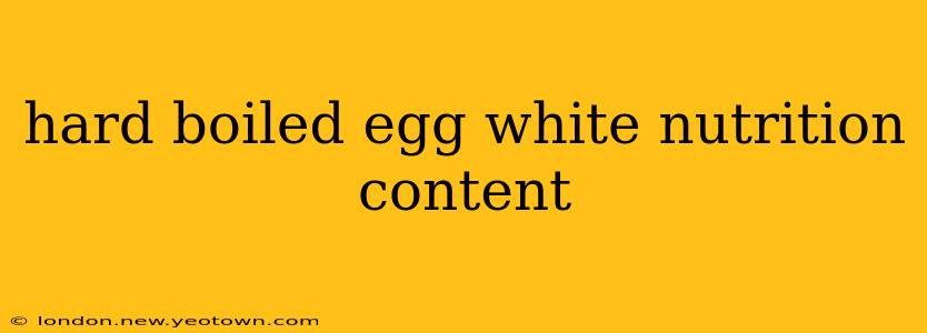 hard boiled egg white nutrition content