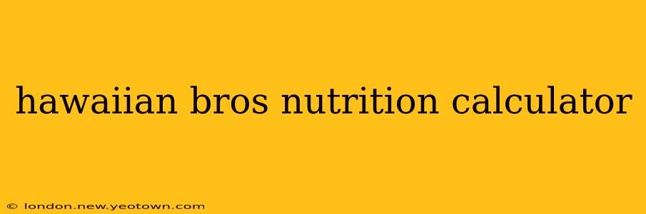hawaiian bros nutrition calculator