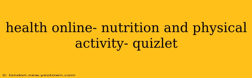 health online- nutrition and physical activity- quizlet