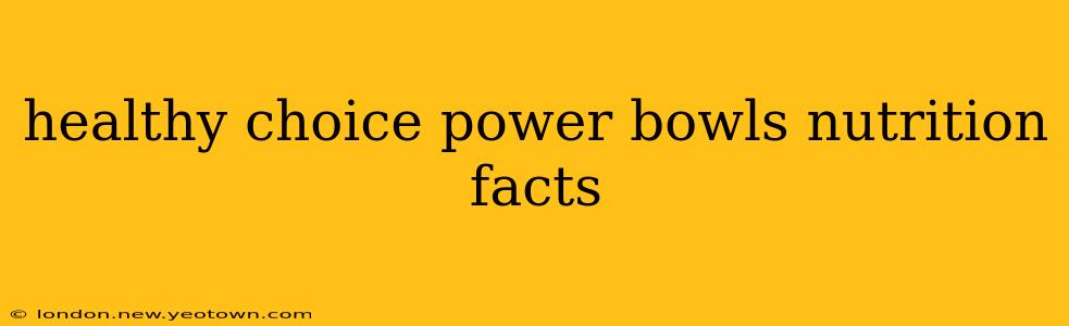 healthy choice power bowls nutrition facts