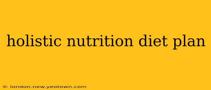 holistic nutrition diet plan
