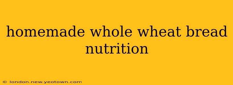 homemade whole wheat bread nutrition