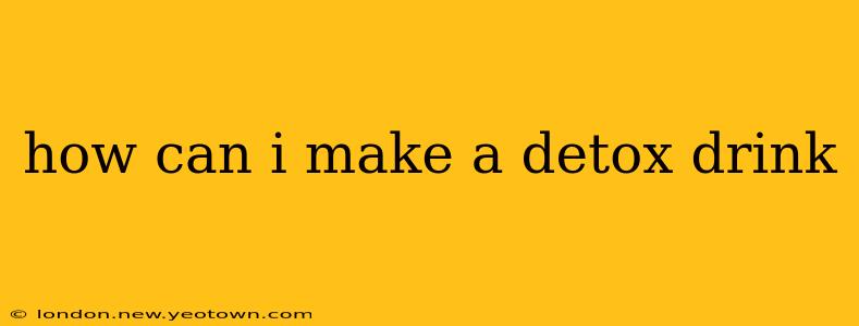 how can i make a detox drink