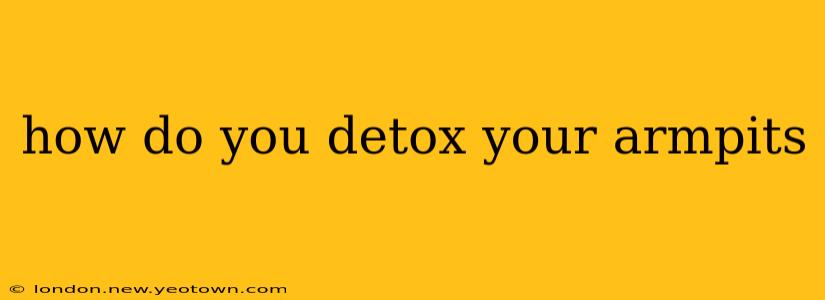 how do you detox your armpits
