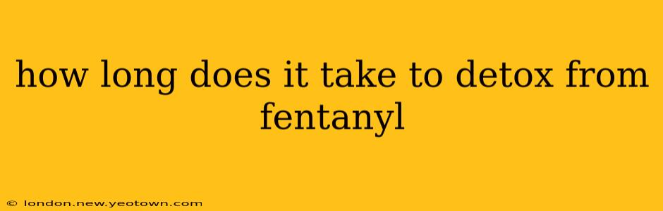 how long does it take to detox from fentanyl