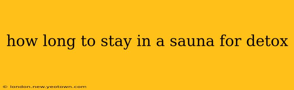 how long to stay in a sauna for detox