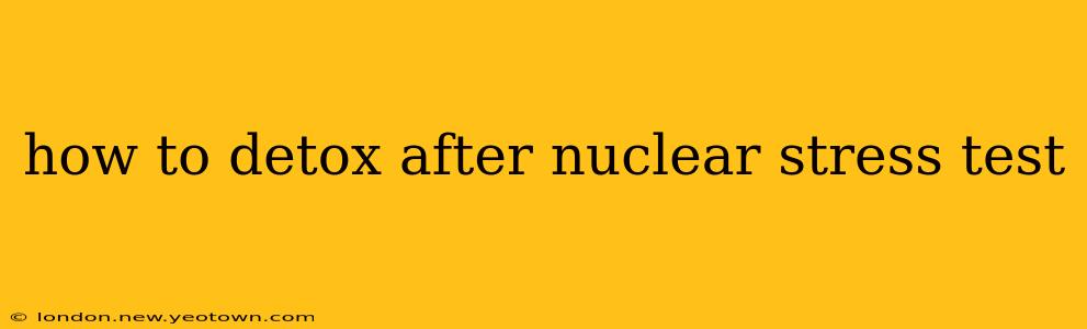 how to detox after nuclear stress test