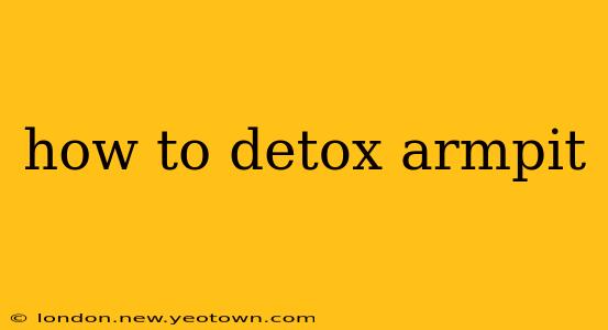 how to detox armpit