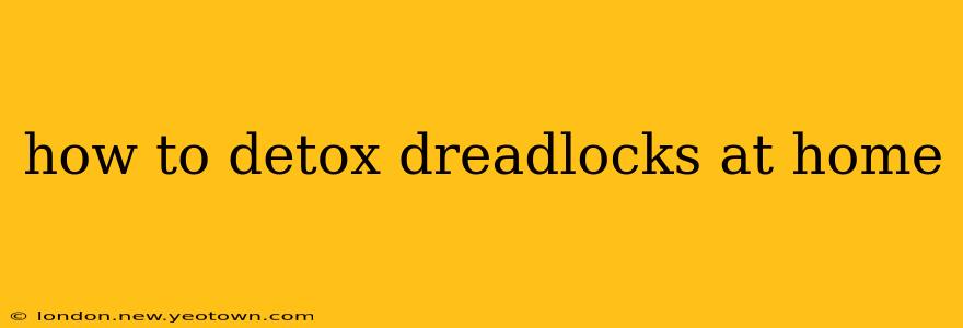 how to detox dreadlocks at home