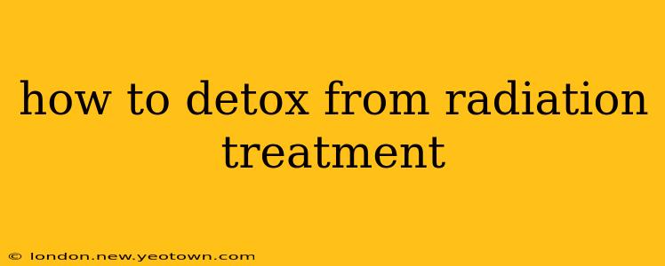 how to detox from radiation treatment