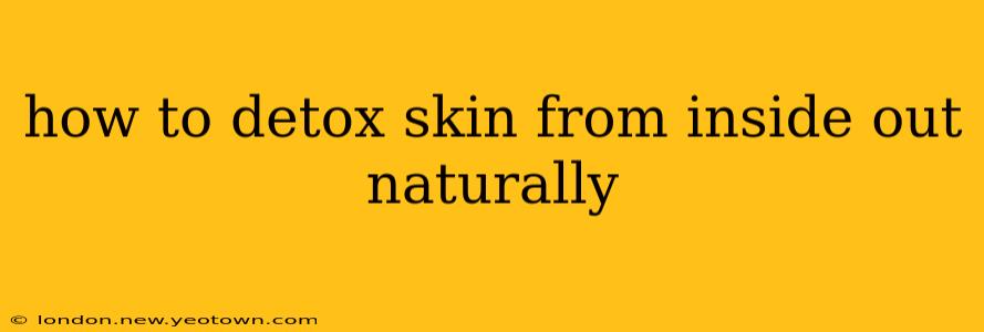 how to detox skin from inside out naturally