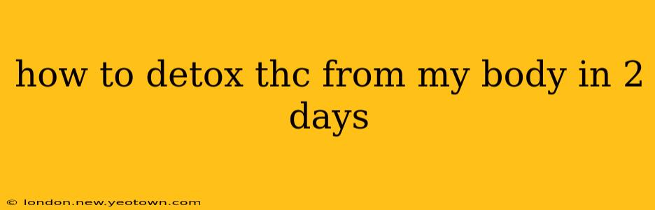how to detox thc from my body in 2 days