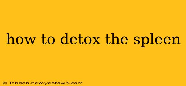 how to detox the spleen