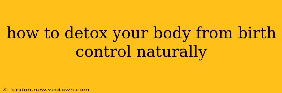 how to detox your body from birth control naturally