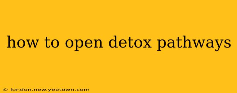 how to open detox pathways