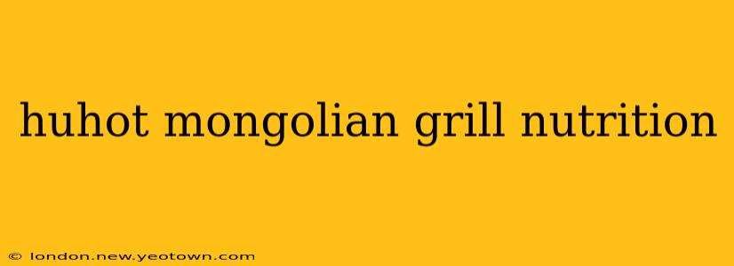huhot mongolian grill nutrition