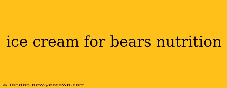 ice cream for bears nutrition