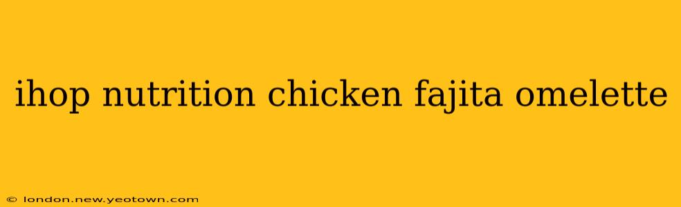 ihop nutrition chicken fajita omelette