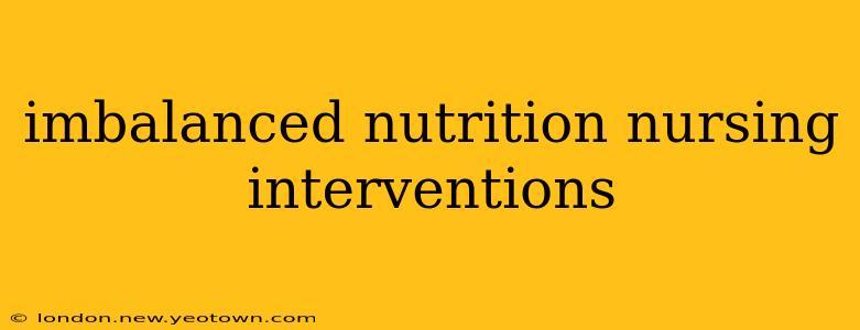 imbalanced nutrition nursing interventions