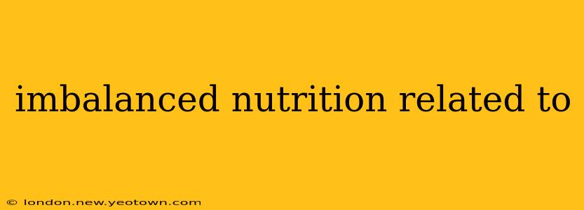 imbalanced nutrition related to