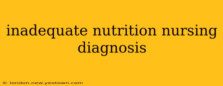 inadequate nutrition nursing diagnosis