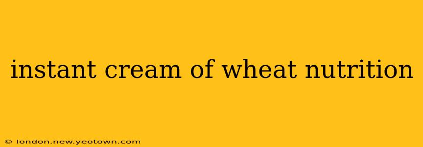 instant cream of wheat nutrition