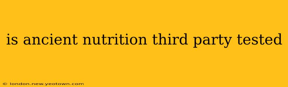 is ancient nutrition third party tested