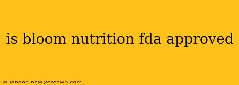 is bloom nutrition fda approved