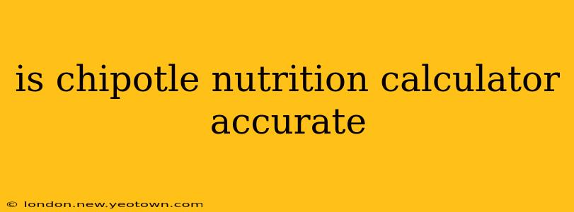is chipotle nutrition calculator accurate
