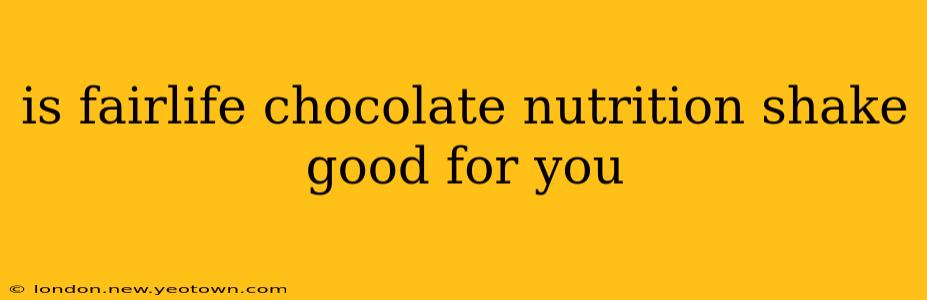 is fairlife chocolate nutrition shake good for you