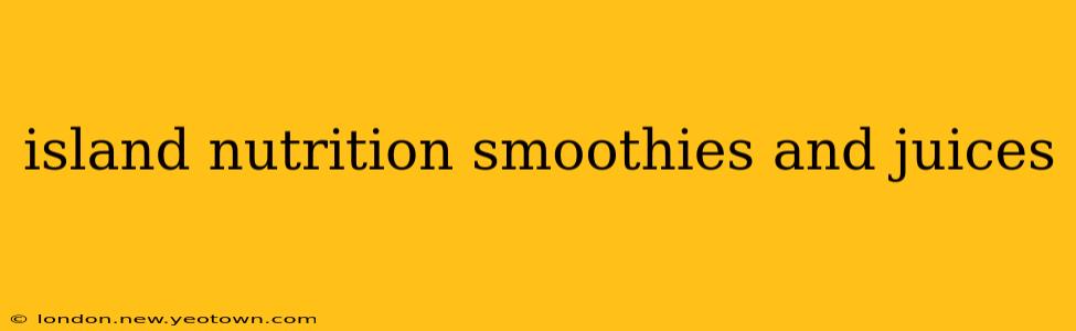 island nutrition smoothies and juices