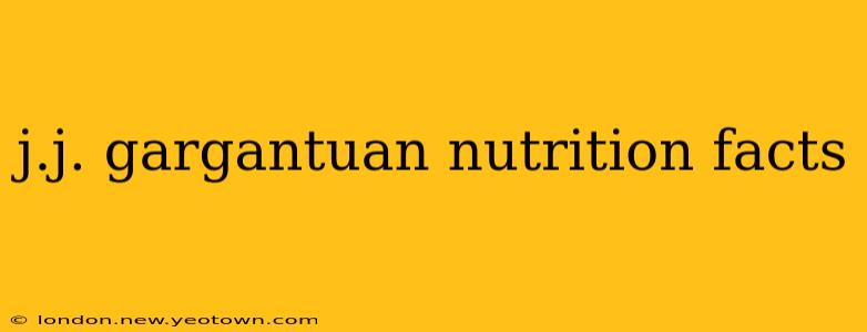 j.j. gargantuan nutrition facts
