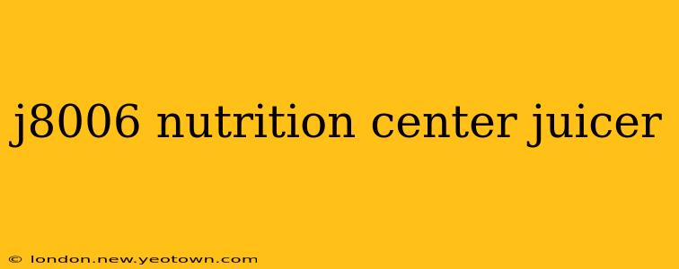 j8006 nutrition center juicer
