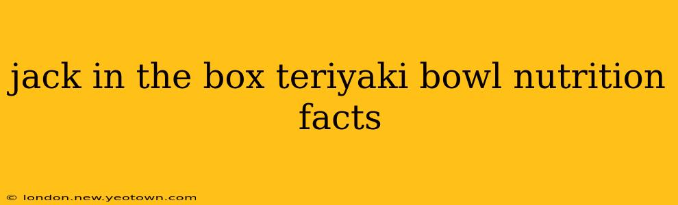 jack in the box teriyaki bowl nutrition facts