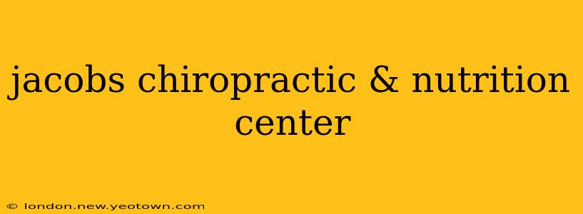 jacobs chiropractic & nutrition center