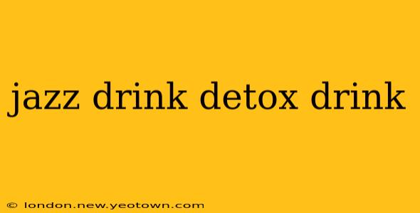 jazz drink detox drink